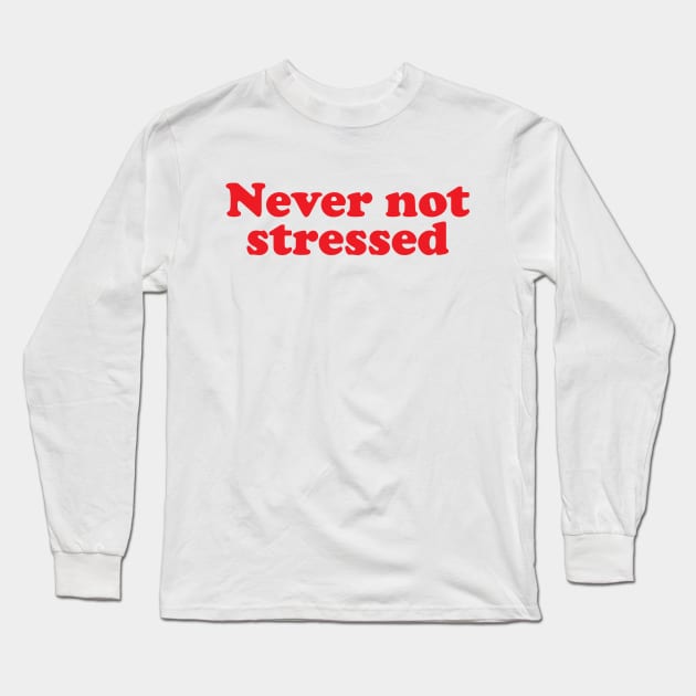 Never not stressed Long Sleeve T-Shirt by fakebandshirts